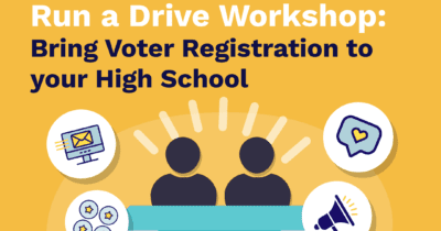 Run a Drive Workshop: Bring Voter Registration to your High School